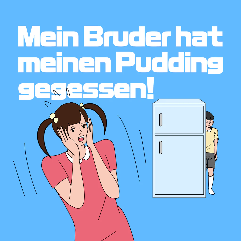 Mein Bruder hat meinen Pudding gegessen!